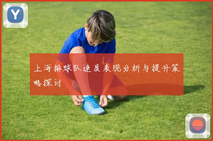 上海排球队速度表现分析与提升策略探讨