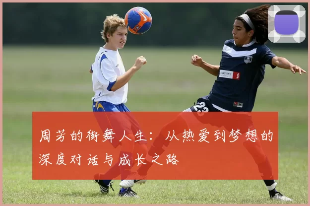 周芳的街舞人生：从热爱到梦想的深度对话与成长之路