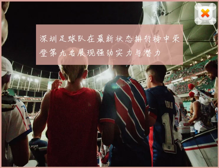 深圳足球队在最新状态排行榜中荣登第九名展现强劲实力与潜力