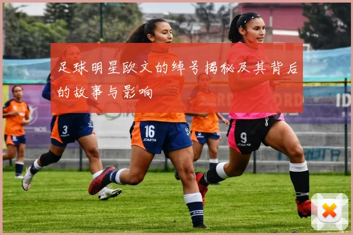 足球明星欧文的绰号揭秘及其背后的故事与影响