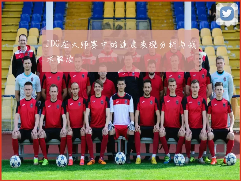 JDG在大师赛中的速度表现分析与战术解读