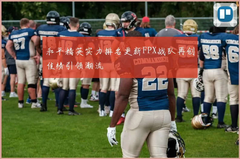和平精英实力排名更新FPX战队再创佳绩引领潮流
