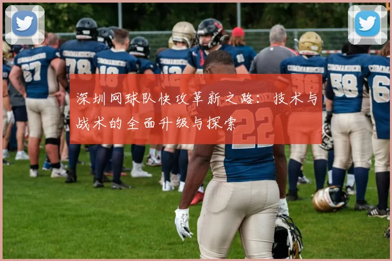深圳网球队快攻革新之路：技术与战术的全面升级与探索