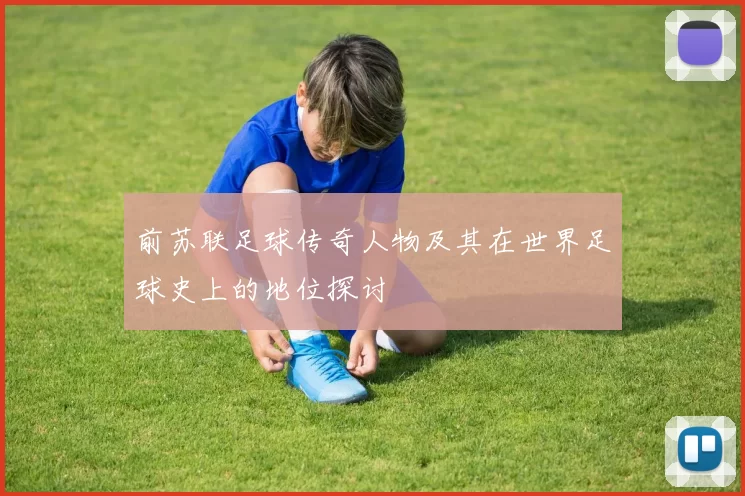 前苏联足球传奇人物及其在世界足球史上的地位探讨