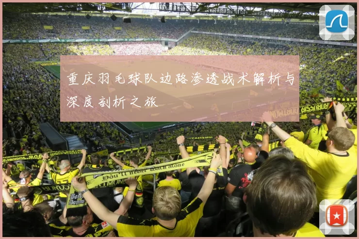 重庆羽毛球队边路渗透战术解析与深度剖析之旅