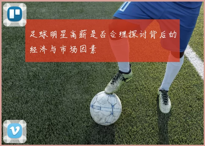 足球明星高薪是否合理探讨背后的经济与市场因素