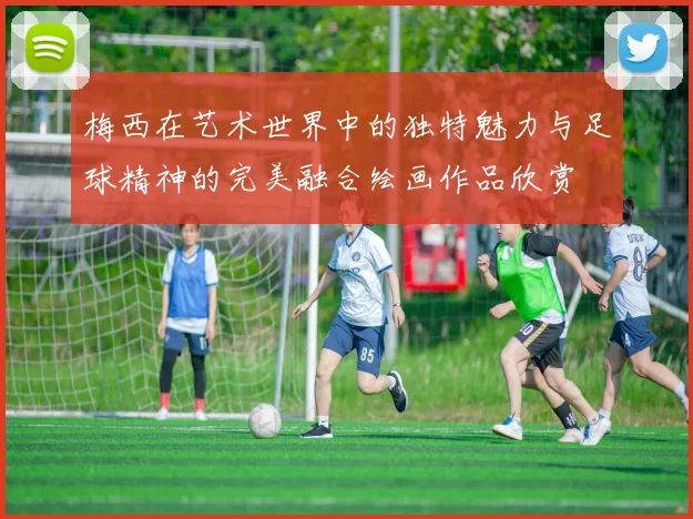 梅西在艺术世界中的独特魅力与足球精神的完美融合绘画作品欣赏