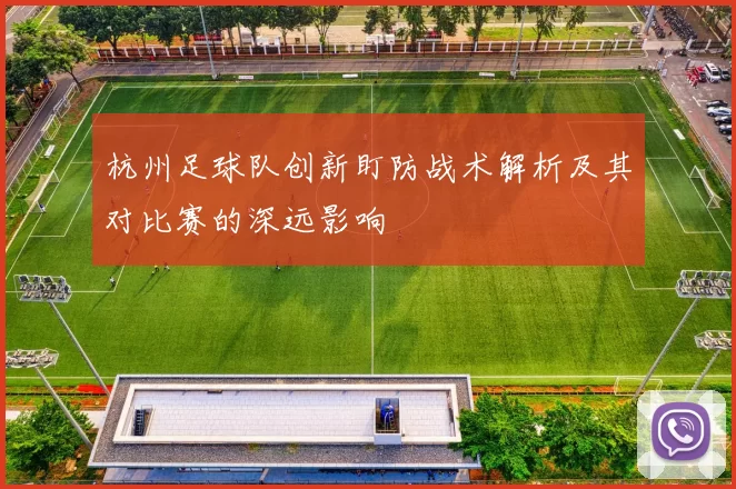 杭州足球队创新盯防战术解析及其对比赛的深远影响