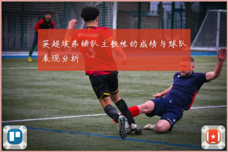 英超埃弗顿队主教练的成绩与球队表现分析