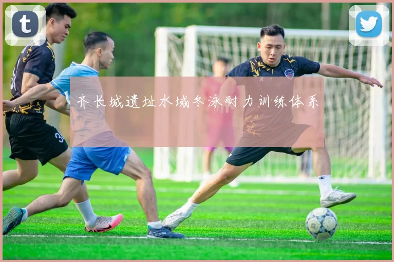 齐长城遗址水域冬泳耐力训练体系