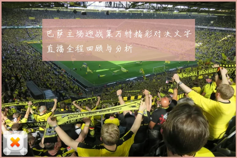 巴萨主场迎战莱万特精彩对决文字直播全程回顾与分析