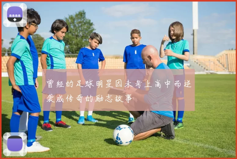 曾经的足球明星因未考上高中而逆袭成传奇的励志故事