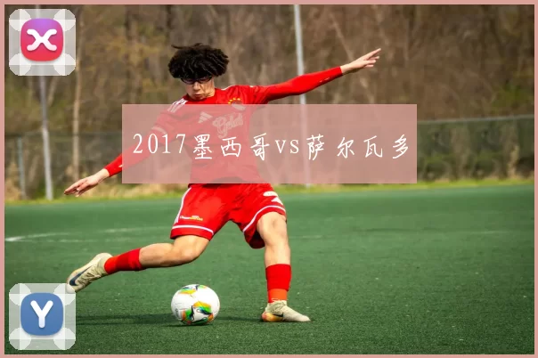 2017墨西哥vs萨尔瓦多
